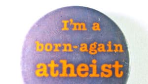 pin says "I'm a born-again atheist"